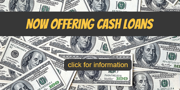 Now Offering Cash Loans - We loan on: Jewelry, Watches, Gold, Coins, Silver, Bars, coins, Silverware and more...